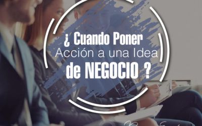 ¿ Cuándo Poner Acción a una Idea de Negocio ?