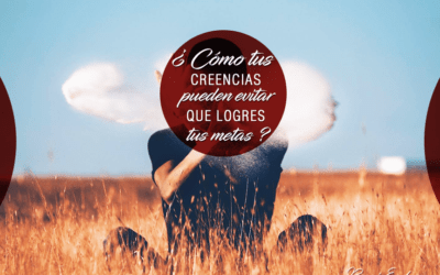 ¿Cómo tus creencias pueden evitar que logres tus Metas?