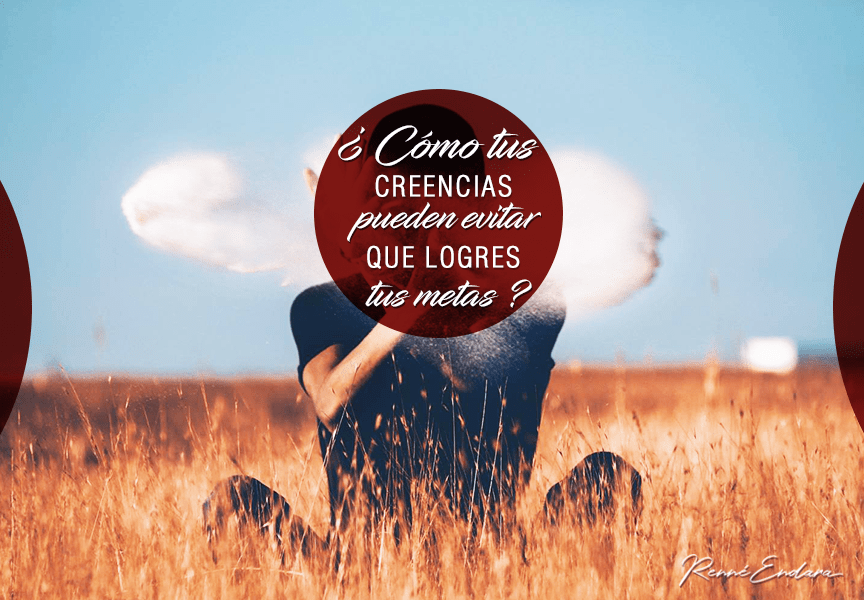 ¿Cómo tus creencias pueden evitar que logres tus Metas?