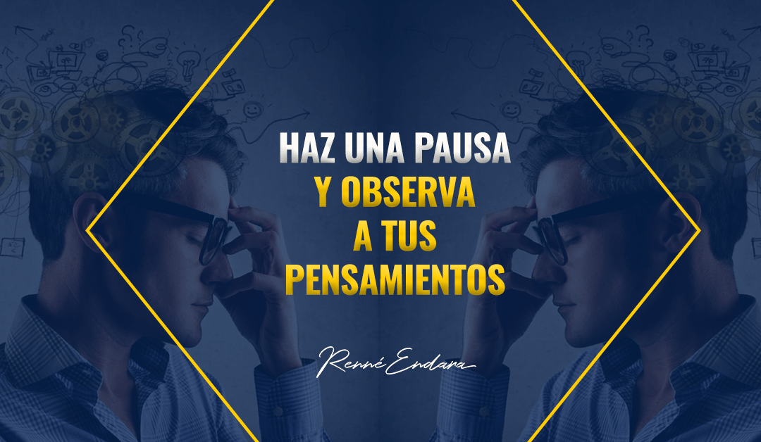 Haz una pausa y observa a tus pensamientos