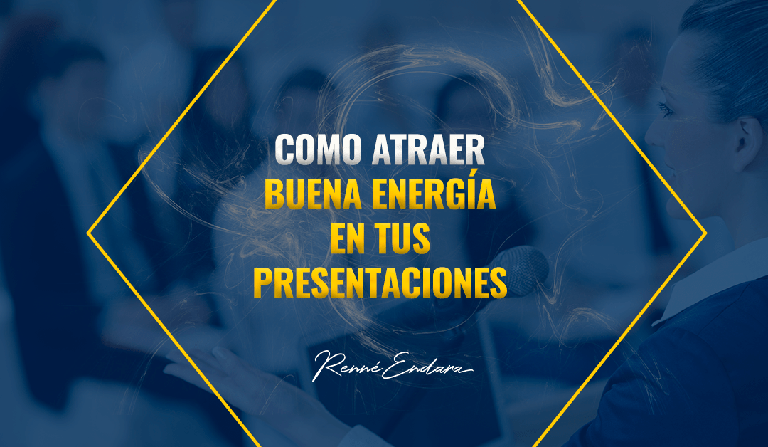 Como atraer buena energía en tus presentaciones