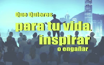Inspirar o Engañar, escoge que quieres para tu vida